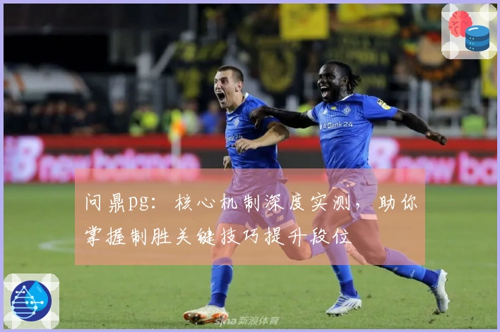 问鼎pg：核心机制深度实测，助你掌握制胜关键技巧提升段位